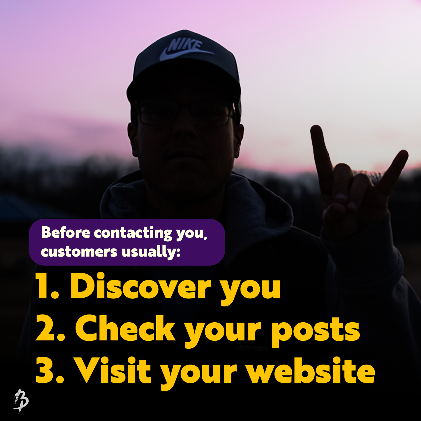 Before contacting you, customers usually: 1. Discover you, 2. Check your posts, 3. Visit your website.